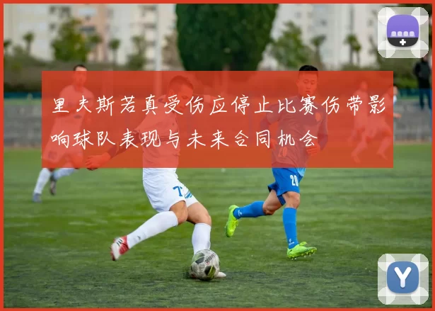 里夫斯若真受伤应停止比赛伤带影响球队表现与未来合同机会