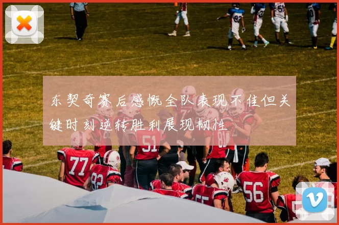 东契奇赛后感慨全队表现不佳但关键时刻逆转胜利展现韧性